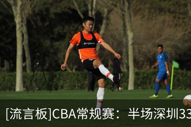 [流言板]CBA常规赛：半场深圳33-60落后北控，史密斯7分、里勒15分